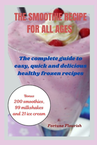 Smoothie Recipe Book for All Ages: The complete guide to easy, quick and delicious healthy frozen recipes milkashakes, ice cream