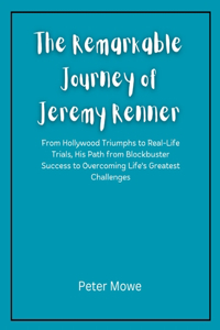 Remarkable Journey of Jeremy Renner: From Hollywood Triumphs to Real-Life Trials, His Path from Blockbuster Success to Overcoming Life's Greatest Challenges