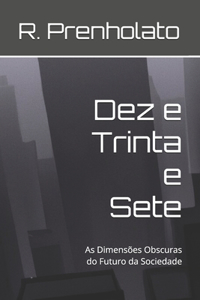 Dez e Trinta e Sete: As Dimensões Obscuras do Futuro da Sociedade