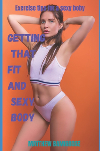 Getting that fit and sexy body