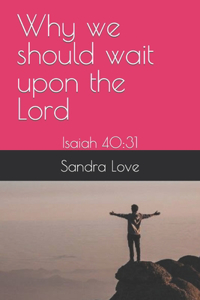 Why we should wait upon the Lord