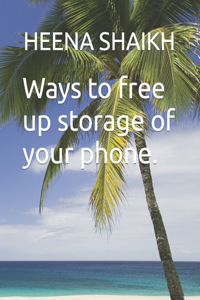 Ways to free up storage of your phone.