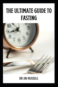 The Ultimate Guide to Fasting