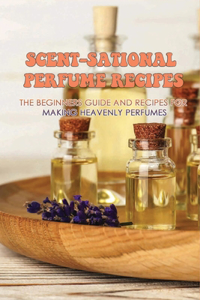 Scent-Sational Perfume Recipes