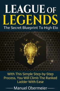 League Of Legends - The Secret Blueprint To High Elo