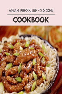 Asian Pressure Cooker Cookbook