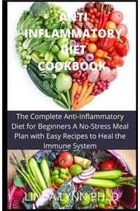 Anti Inflammatory Diet Cookbook: The Complete Anti-Inflammatory Diet for Beginners A No-Stress Meal Plan with Easy Recipes to Heal the Immune System