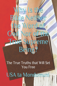 Why Is the Bible Neither the Word of God Nor of the True Supreme Being?