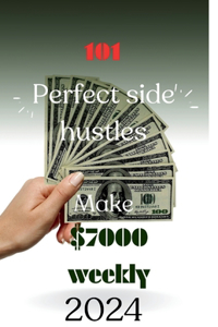 101 perfect side hustle in a step-by-step way: 101 ways to Earn $7000 weekly without stress