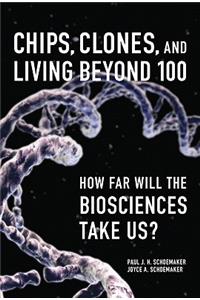 Chips, Clones, and Living Beyond 100: How Far Will the Biosciences Take Us?: How Far Will the Biosciences Take Us?