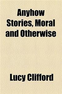 Anyhow Stories, Moral and Otherwise