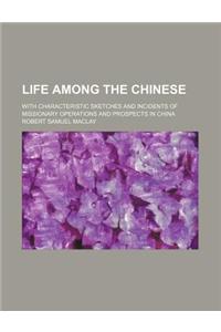 Life Among the Chinese; With Characteristic Sketches and Incidents of Missionary Operations and Prospects in China