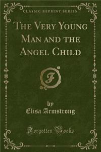 The Very Young Man and the Angel Child (Classic Reprint)