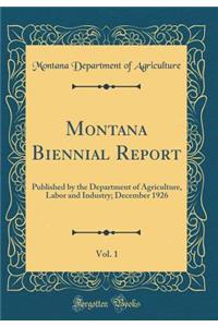 Montana Biennial Report, Vol. 1: Published by the Department of Agriculture, Labor and Industry; December 1926 (Classic Reprint): Published by the Department of Agriculture, Labor and Industry; December 1926 (Classic Reprint)