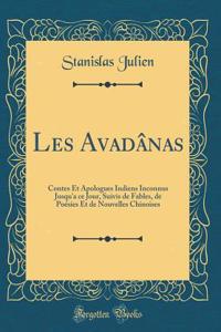 Les Avadï¿½nas: Contes Et Apologues Indiens Inconnus Jusqu'a Ce Jour, Suivis de Fables, de Poï¿½sies Et de Nouvelles Chinoises (Classic Reprint)