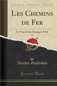 Les Chemins de Fer, Vol. 1: La Voie Et Les Ouvrages d'Art (Classic Reprint): La Voie Et Les Ouvrages d'Art (Classic Reprint)