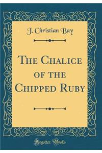 The Chalice of the Chipped Ruby (Classic Reprint)