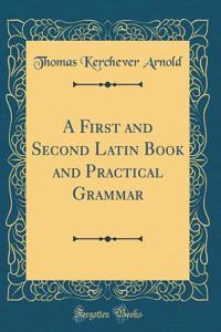 A First and Second Latin Book and Practical Grammar (Classic Reprint)