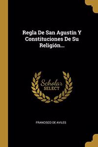 Regla De San Agustín Y Constituciones De Su Religión...