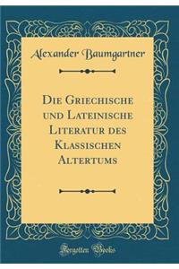 Die Griechische Und Lateinische Literatur Des Klassischen Altertums (Classic Reprint)