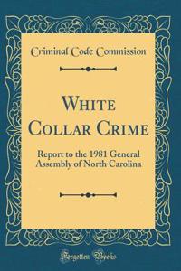 White Collar Crime: Report to the 1981 General Assembly of North Carolina (Classic Reprint)