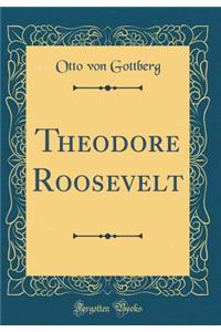 Theodore Roosevelt (Classic Reprint)