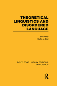 Theoretical Linguistics and Disordered Language (RLE Linguistics B: Grammar)
