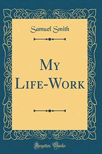 My Life-Work (Classic Reprint)
