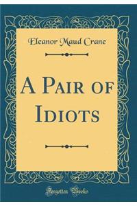 A Pair of Idiots (Classic Reprint)