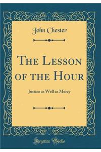 The Lesson of the Hour: Justice as Well as Mercy (Classic Reprint)