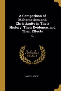 Comparison of Mahometism and Christianity in Their History, Their Evidence, and Their Effects
