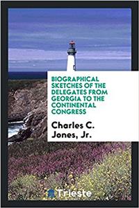 Biographical Sketches of the Delegates from Georgia to the Continental Congress