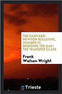 The Harvard-Newton bulletins, Number III, Bridging the Gap: The Transfer Class