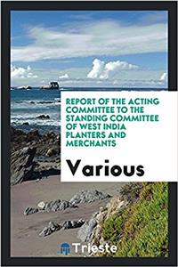 Report of the Acting Committee to the Standing Committee of West India Planters and Merchants