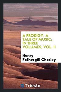 Prodigy. a Tale of Music; In Three Volumes, Vol. II