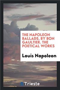 The Napoleon Ballads, by Bon Gaultier. The Poetical Works
