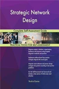 Strategic Network Design Complete Self-Assessment Guide