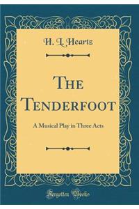 The Tenderfoot: A Musical Play in Three Acts (Classic Reprint): A Musical Play in Three Acts (Classic Reprint)