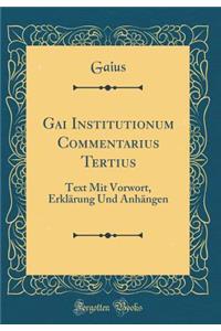 Gai Institutionum Commentarius Tertius: Text Mit Vorwort, Erklï¿½rung Und Anhï¿½ngen (Classic Reprint)