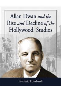 Allan Dwan and the Rise and Decline of the Hollywood Studios