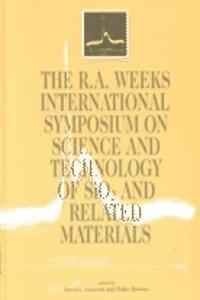 The R.A Weeks International Symposium On Science And Technology Of S1o2 And Related Materials