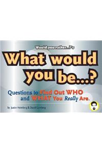 Would You Rather...?'S What Would You Be?