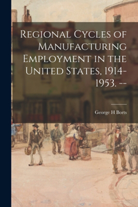 Regional Cycles of Manufacturing Employment in the United States, 1914-1953. --