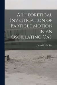 Theoretical Investigation of Particle Motion in an Oscillating Gas.