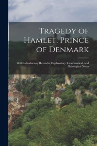 Tragedy of Hamlet, Prince of Denmark: With Introductory Remarks; Explanatory, Grammatical, and Philological Notes