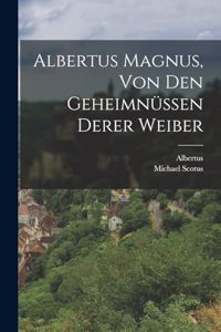 Albertus Magnus, von den Geheimnüssen derer Weiber