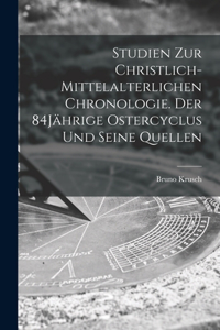 Studien zur christlich-mittelalterlichen Chronologie. Der 84Jährige Ostercyclus und seine Quellen