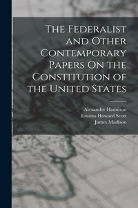 Federalist and Other Contemporary Papers On the Constitution of the United States