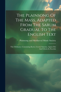The Plainsong Of The Mass, Adapted From The Sarum Gradual To The English Text