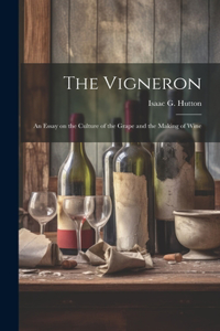 Vigneron; an Essay on the Culture of the Grape and the Making of Wine